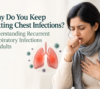 Why Do You Keep Getting Chest Infections? Understanding Recurrent Respiratory Infections in Adults